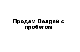 Продам Валдай с пробегом